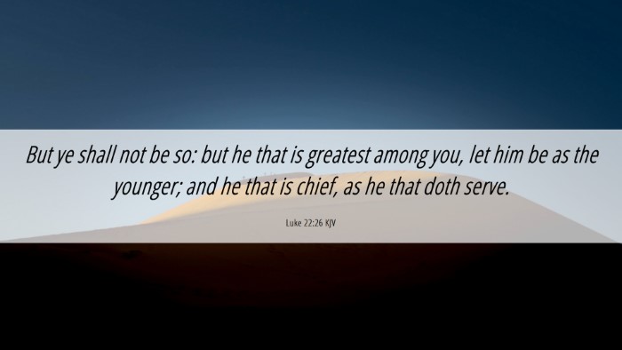 Picture 06 - Luke 22:26 KJV Desktop Wallpaper - But ye shall not be so: but he that is greatest - Desktop Bible Verse Wallpaper