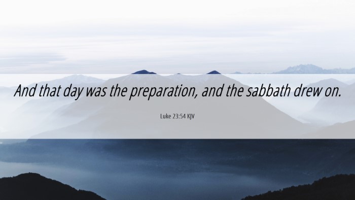 Picture 06 - Luke 23:54 KJV Desktop Wallpaper - And that day was the preparation, and the sabbath - Desktop Bible Verse Wallpaper