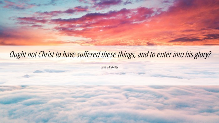 Picture 06 - Luke 24:26 KJV Desktop Wallpaper - Ought not Christ to have suffered these things, - Desktop Bible Verse Wallpaper