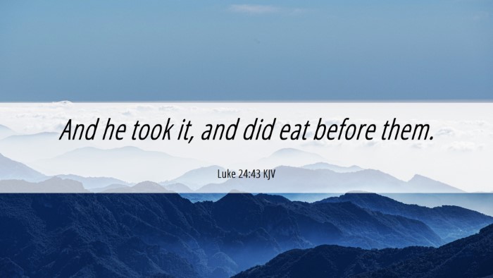 Picture 06 - Luke 24:43 KJV Desktop Wallpaper - And he took it, and did eat before - Desktop Bible Verse Wallpaper