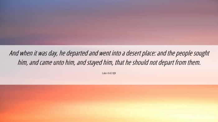 Picture 06 - Luke 4:42 KJV Desktop Wallpaper - And when it was day, he departed and went into a - Desktop Bible Verse Wallpaper