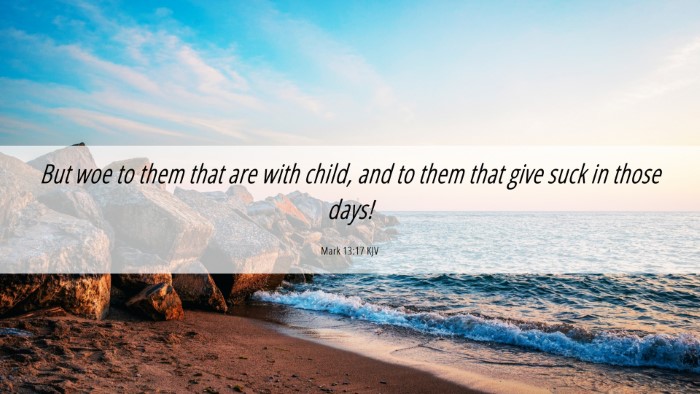 Picture 06 - Mark 13:17 KJV Desktop Wallpaper - But woe to them that are with child, and to them - Desktop Bible Verse Wallpaper