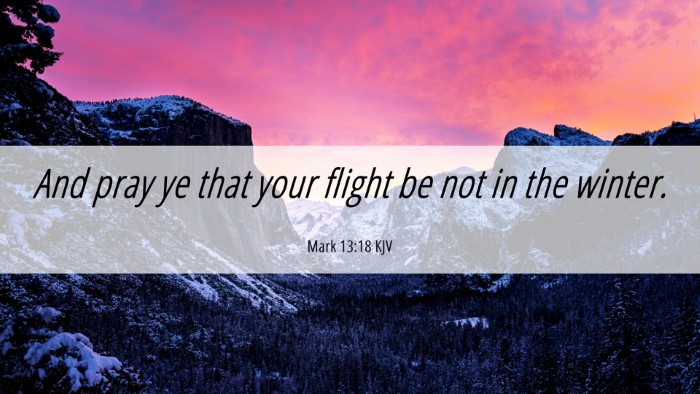 Picture 06 - Mark 13:18 KJV Desktop Wallpaper - And pray ye that your flight be not in the - Desktop Bible Verse Wallpaper