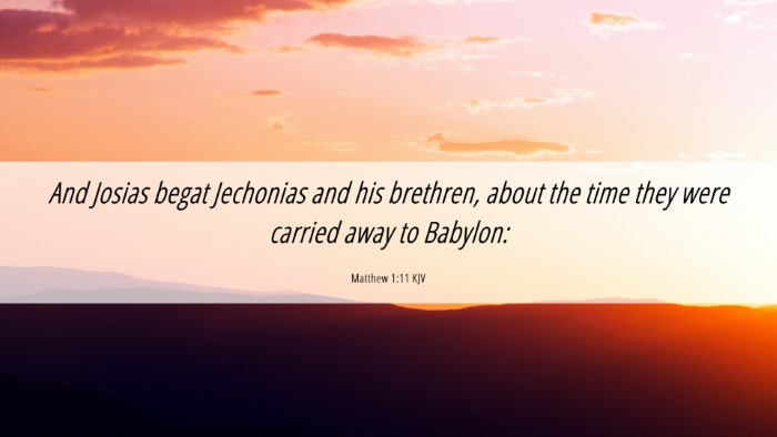 Picture 06 - Matthew 1:11 KJV Desktop Wallpaper - And Josias begat Jechonias and his brethren, - Desktop Bible Verse Wallpaper