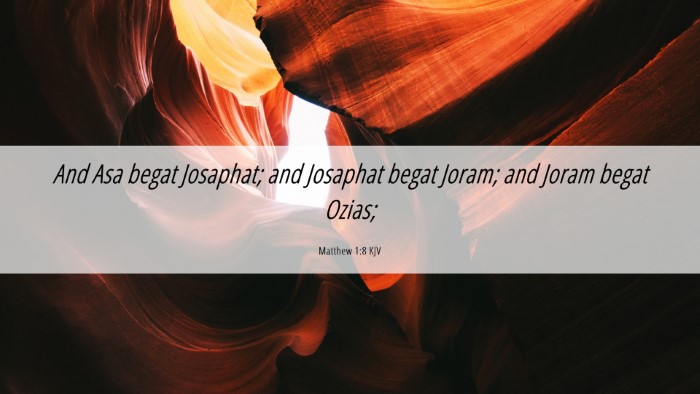 Picture 06 - Matthew 1:8 KJV Desktop Wallpaper - And Asa begat Josaphat; and Josaphat begat Joram; - Desktop Bible Verse Wallpaper