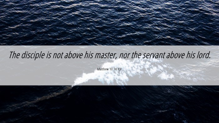 Picture 06 - Matthew 10:24 KJV Desktop Wallpaper - The disciple is not above his master, nor the - Desktop Bible Verse Wallpaper
