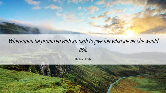 Picture 06 - Matthew 14:7 KJV Desktop Wallpaper - Whereupon he promised with an oath to give her - Desktop Bible Verse Wallpaper