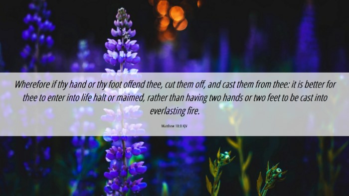 Picture 06 - Matthew 18:8 KJV Desktop Wallpaper - Wherefore if thy hand or thy foot offend thee, - Desktop Bible Verse Wallpaper