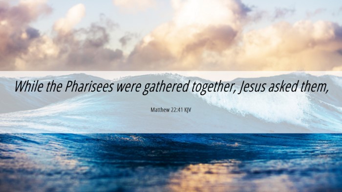 Picture 06 - Matthew 22:41 KJV Desktop Wallpaper - While the Pharisees were gathered together, Jesus - Desktop Bible Verse Wallpaper