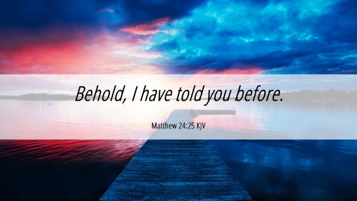 Picture 06 - Matthew 24:25 KJV Desktop Wallpaper - Behold, I have told you - Desktop Bible Verse Wallpaper