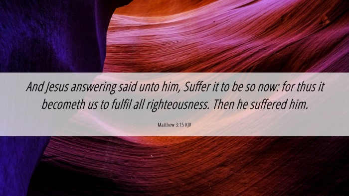 Picture 06 - Matthew 3:15 KJV Desktop Wallpaper - And Jesus answering said unto him, Suffer it to - Desktop Bible Verse Wallpaper