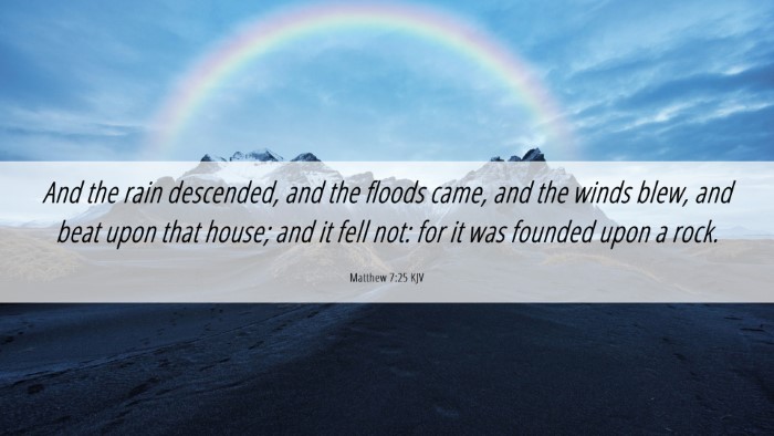 Picture 06 - Matthew 7:25 KJV Desktop Wallpaper - And the rain descended, and the floods came, and - Desktop Bible Verse Wallpaper
