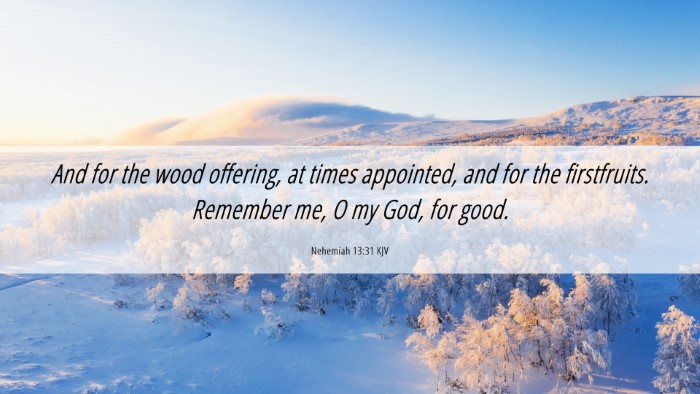 Picture 06 - Nehemiah 13:31 KJV Desktop Wallpaper - And for the wood offering, at times appointed, - Desktop Bible Verse Wallpaper