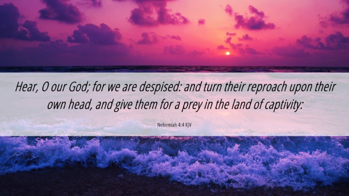 Picture 06 - Nehemiah 4:4 KJV Desktop Wallpaper - Hear, O our God; for we are despised: and turn - Desktop Bible Verse Wallpaper