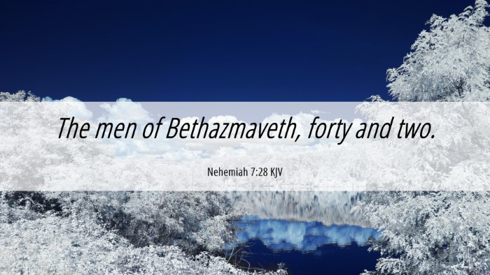 Picture 06 - Nehemiah 7:28 KJV Desktop Wallpaper - The men of Bethazmaveth, forty and - Desktop Bible Verse Wallpaper