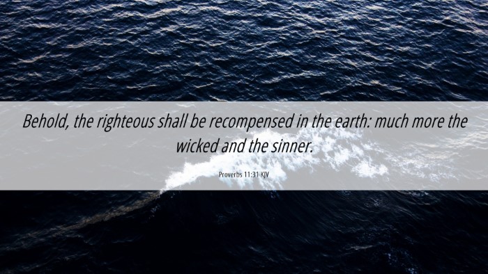 Picture 06 - Proverbs 11:31 KJV Desktop Wallpaper - Behold, the righteous shall be recompensed in the - Desktop Bible Verse Wallpaper