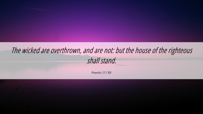 Picture 06 - Proverbs 12:7 KJV Desktop Wallpaper - The wicked are overthrown, and are not: but the - Desktop Bible Verse Wallpaper