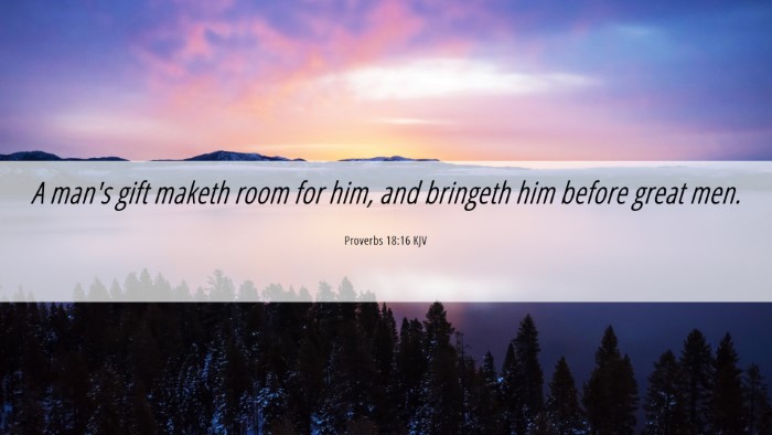 Picture 06 - Proverbs 18:16 KJV Desktop Wallpaper - A man's gift maketh room for him, and bringeth - Desktop Bible Verse Wallpaper
