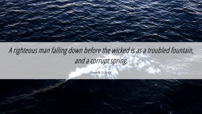 Picture 06 - Proverbs 25:26 KJV Desktop Wallpaper - A righteous man falling down before the wicked is - Desktop Bible Verse Wallpaper