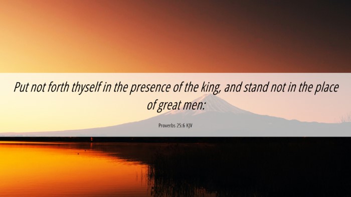 Picture 06 - Proverbs 25:6 KJV Desktop Wallpaper - Put not forth thyself in the presence of the - Desktop Bible Verse Wallpaper
