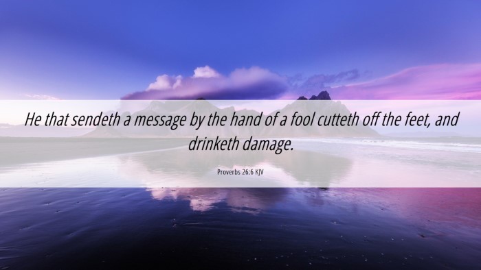 Picture 06 - Proverbs 26:6 KJV Desktop Wallpaper - He that sendeth a message by the hand of a fool - Desktop Bible Verse Wallpaper
