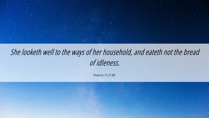 Picture 06 - Proverbs 31:27 KJV Desktop Wallpaper - She looketh well to the ways of her household, - Desktop Bible Verse Wallpaper