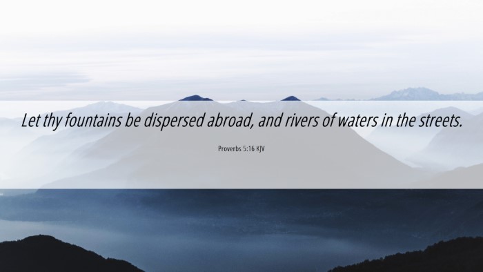Picture 06 - Proverbs 5:16 KJV Desktop Wallpaper - Let thy fountains be dispersed abroad, and rivers - Desktop Bible Verse Wallpaper