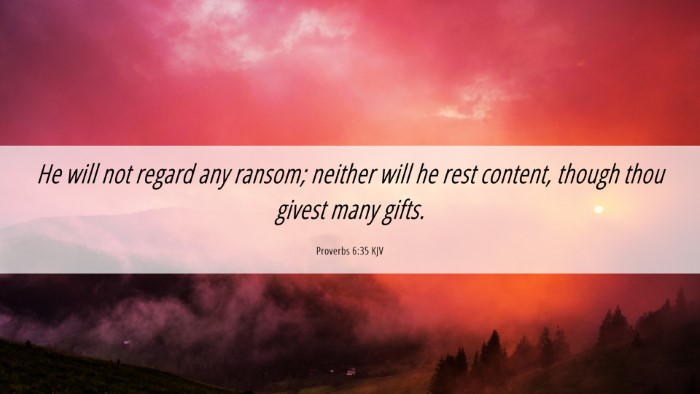 Picture 06 - Proverbs 6:35 KJV Desktop Wallpaper - He will not regard any ransom; neither will he - Desktop Bible Verse Wallpaper