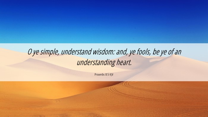 Picture 06 - Proverbs 8:5 KJV Desktop Wallpaper - O ye simple, understand wisdom: and, ye fools, be - Desktop Bible Verse Wallpaper