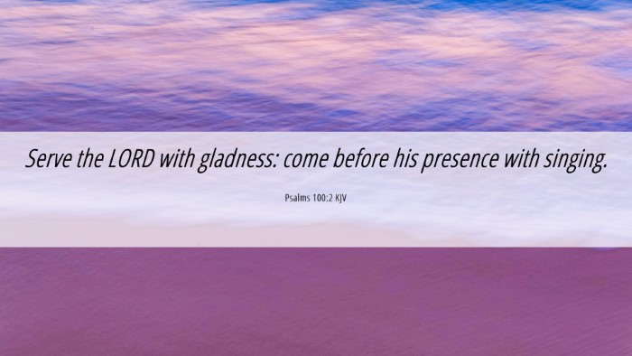 Picture 06 - Psalms 100:2 KJV Desktop Wallpaper - Serve the LORD with gladness: come before his - Desktop Bible Verse Wallpaper