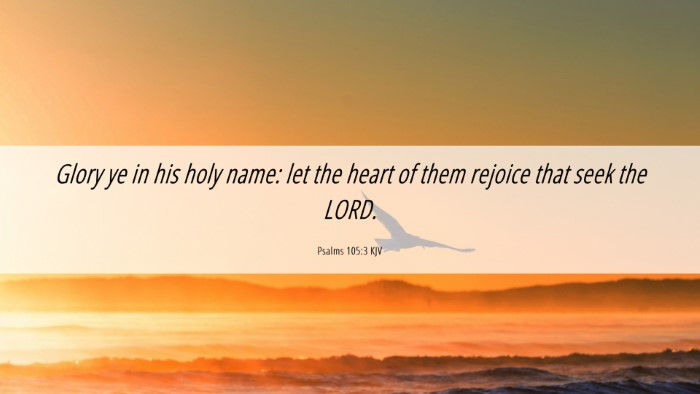 Picture 06 - Psalms 105:3 KJV Desktop Wallpaper - Glory ye in his holy name: let the heart of them - Desktop Bible Verse Wallpaper