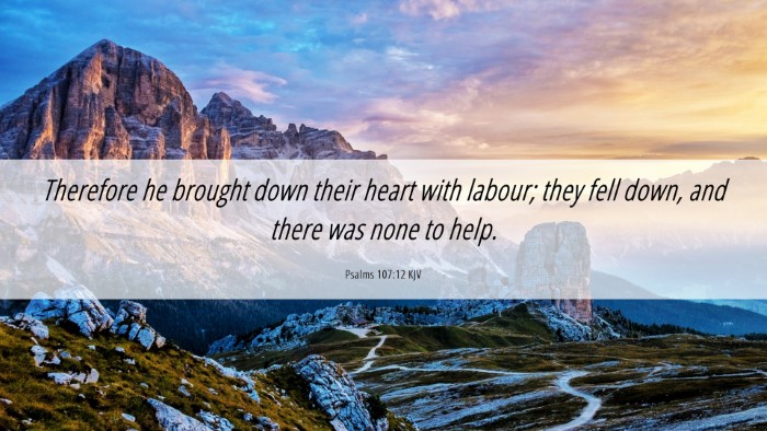 Picture 06 - Psalms 107:12 KJV Desktop Wallpaper - Therefore he brought down their heart with - Desktop Bible Verse Wallpaper