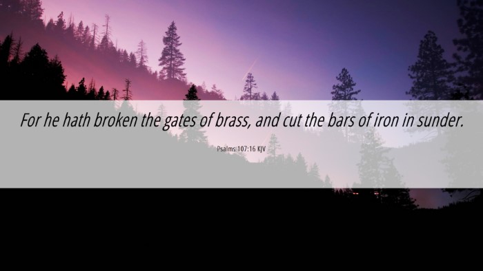 Picture 06 - Psalms 107:16 KJV Desktop Wallpaper - For he hath broken the gates of brass, and cut - Desktop Bible Verse Wallpaper