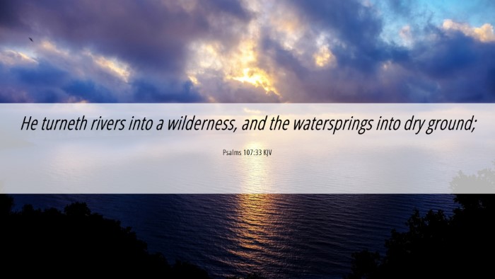 Picture 06 - Psalms 107:33 KJV Desktop Wallpaper - He turneth rivers into a wilderness, and the - Desktop Bible Verse Wallpaper