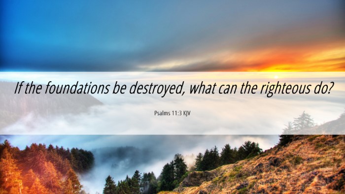 Picture 06 - Psalms 11:3 KJV Desktop Wallpaper - If the foundations be destroyed, what can the - Desktop Bible Verse Wallpaper