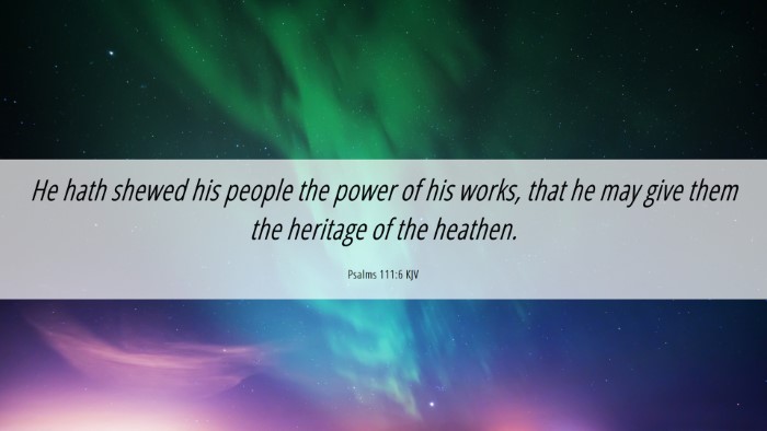 Picture 06 - Psalms 111:6 KJV Desktop Wallpaper - He hath shewed his people the power of his works, - Desktop Bible Verse Wallpaper