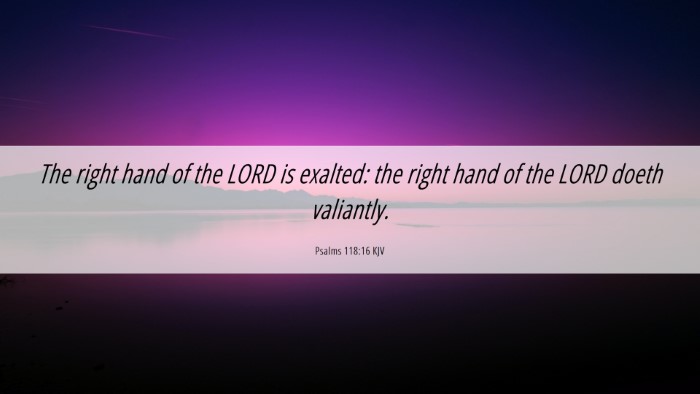 Picture 06 - Psalms 118:16 KJV Desktop Wallpaper - The right hand of the LORD is exalted: the right - Desktop Bible Verse Wallpaper