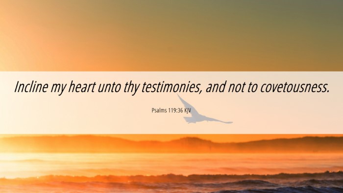 Picture 06 - Psalms 119:36 KJV Desktop Wallpaper - Incline my heart unto thy testimonies, and not to - Desktop Bible Verse Wallpaper