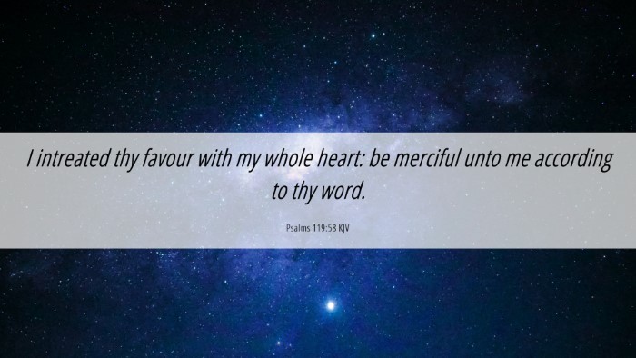 Picture 06 - Psalms 119:58 KJV Desktop Wallpaper - I intreated thy favour with my whole heart: be - Desktop Bible Verse Wallpaper