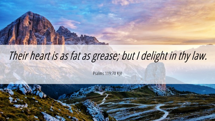 Picture 06 - Psalms 119:70 KJV Desktop Wallpaper - Their heart is as fat as grease; but I delight in - Desktop Bible Verse Wallpaper