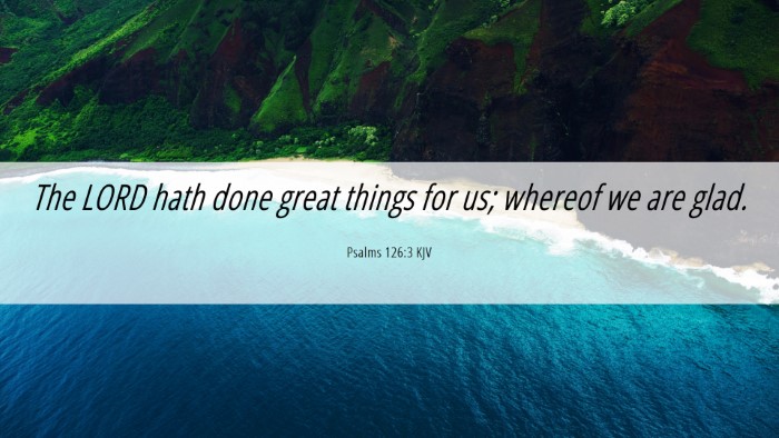 Picture 06 - Psalms 126:3 KJV Desktop Wallpaper - The LORD hath done great things for us; whereof - Desktop Bible Verse Wallpaper
