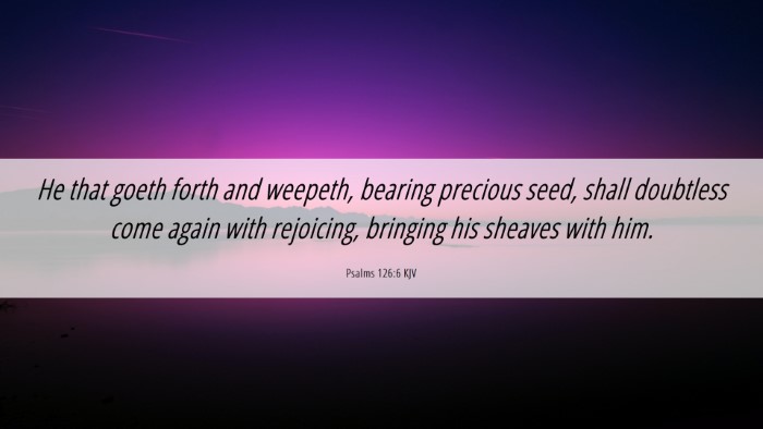 Picture 06 - Psalms 126:6 KJV Desktop Wallpaper - He that goeth forth and weepeth, bearing precious - Desktop Bible Verse Wallpaper