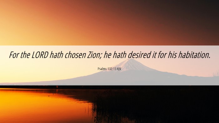 Picture 06 - Psalms 132:13 KJV Desktop Wallpaper - For the LORD hath chosen Zion; he hath desired it - Desktop Bible Verse Wallpaper