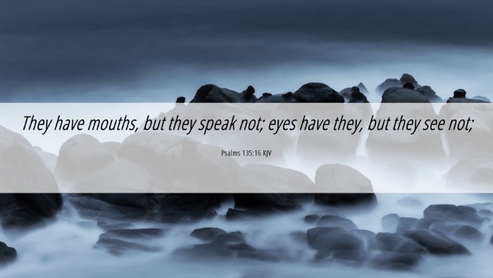 Picture 06 - Psalms 135:16 KJV Desktop Wallpaper - They have mouths, but they speak not; eyes have - Desktop Bible Verse Wallpaper