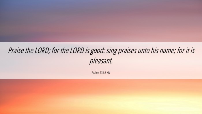 Picture 06 - Psalms 135:3 KJV Desktop Wallpaper - Praise the LORD; for the LORD is good: sing - Desktop Bible Verse Wallpaper
