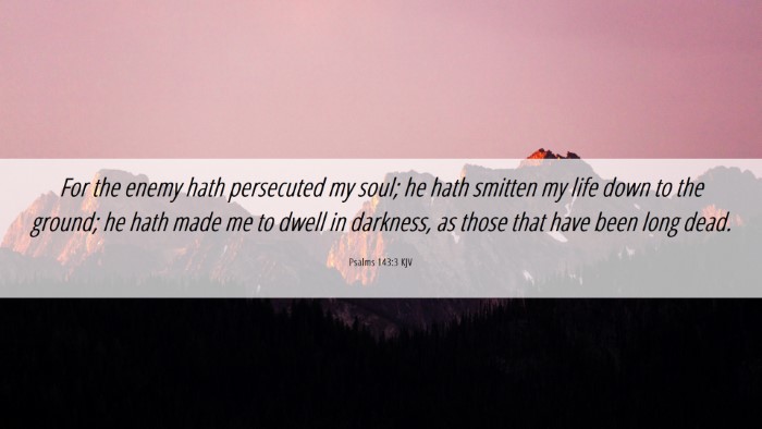 Picture 06 - Psalms 143:3 KJV Desktop Wallpaper - For the enemy hath persecuted my soul; he hath - Desktop Bible Verse Wallpaper