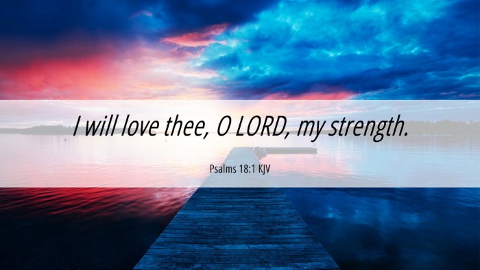Picture 06 - Psalms 18:1 KJV Desktop Wallpaper - I will love thee, O LORD, my - Desktop Bible Verse Wallpaper