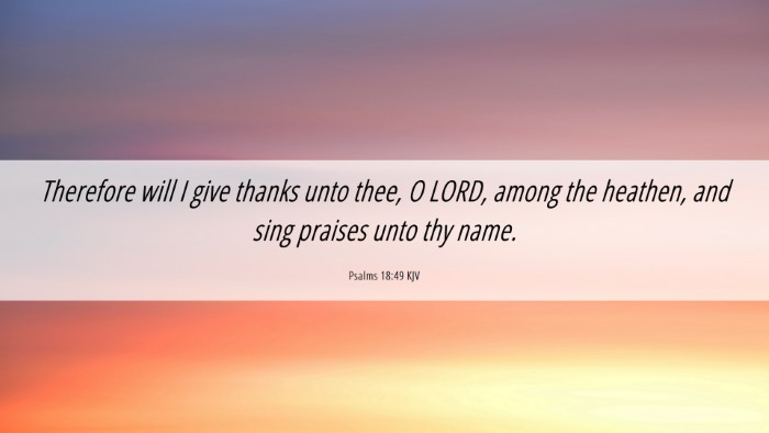 Picture 06 - Psalms 18:49 KJV Desktop Wallpaper - Therefore will I give thanks unto thee, O LORD, - Desktop Bible Verse Wallpaper