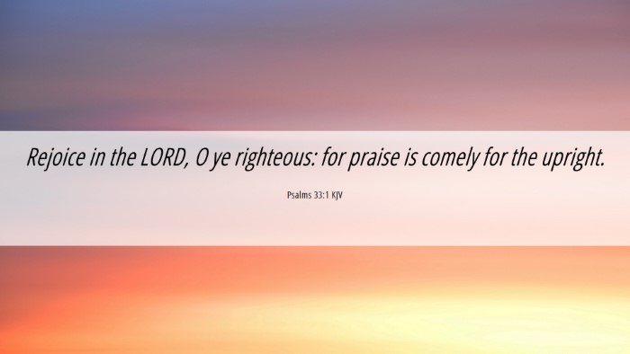 Picture 06 - Psalms 33:1 KJV Desktop Wallpaper - Rejoice in the LORD, O ye righteous: for praise - Desktop Bible Verse Wallpaper