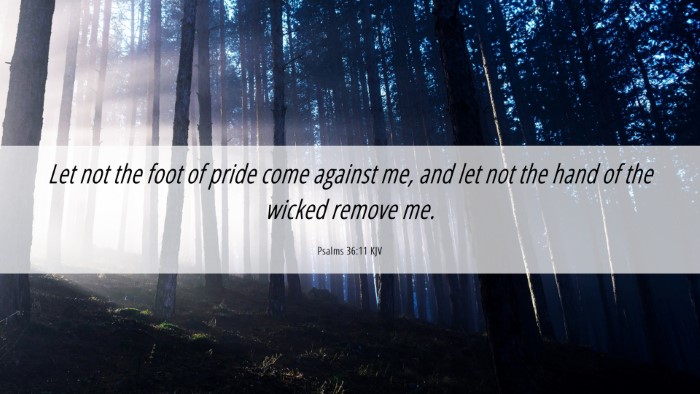 Picture 06 - Psalms 36:11 KJV Desktop Wallpaper - Let not the foot of pride come against me, and - Desktop Bible Verse Wallpaper